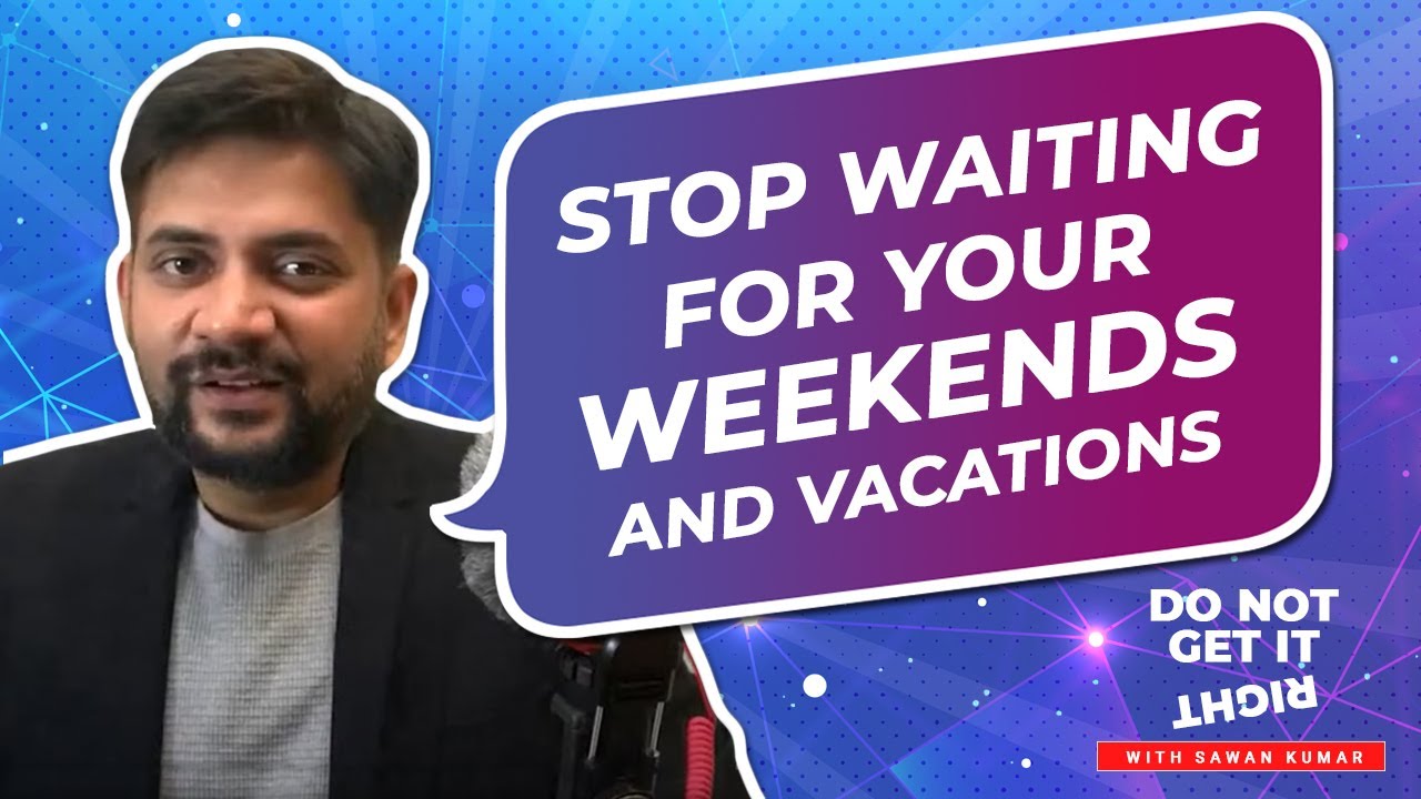 Stop waiting for your weekends and vacations with Sawan Kumar | Best Career Coach in India