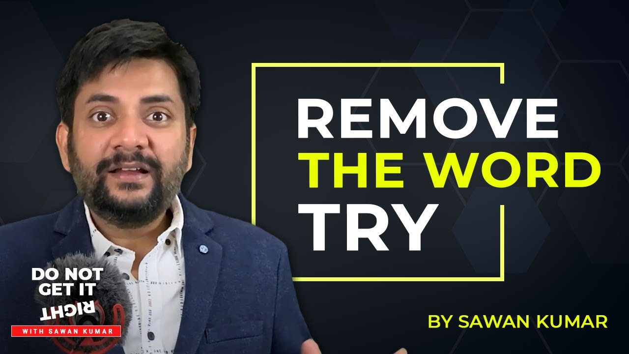 Why you shouldn’t be Trying | Remove the word TRY | By Sawan Kumar – The Best Motivational Speaker
