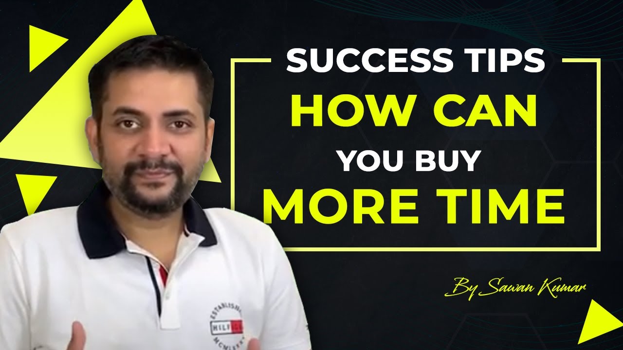 How can you buy more time? You have the necessary tools to buy time Success Tips with Sawan Kumar