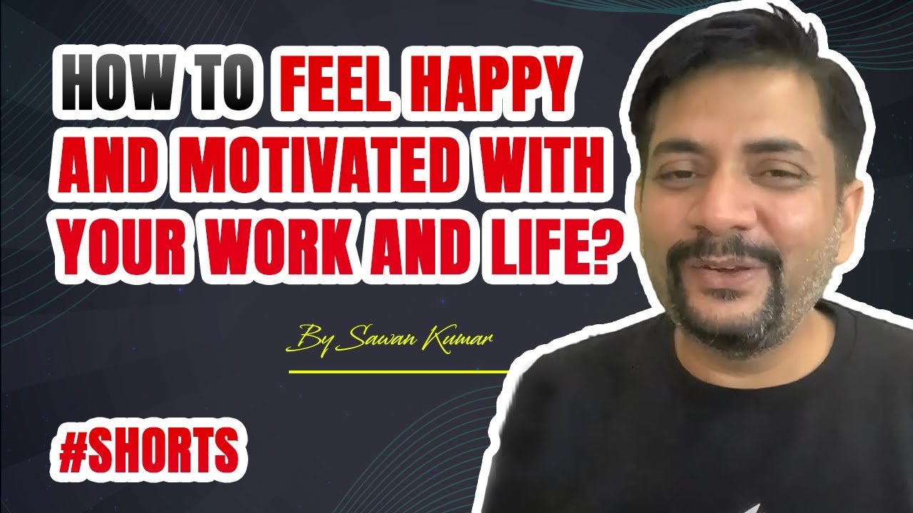 How to feel happy and motivated with your Work and Life? | By Sawan Kumar #shorts