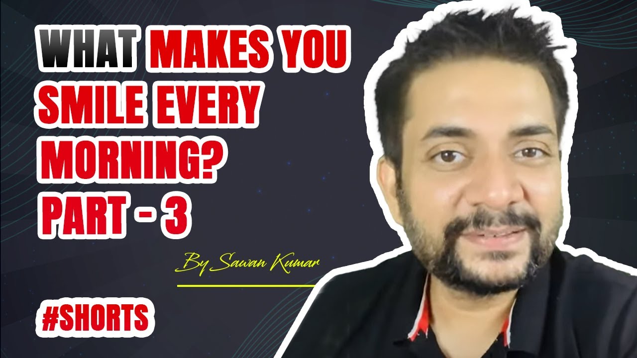 What makes you Smile every Morning? | Part – 3 | By Sawan Kumar #shorts