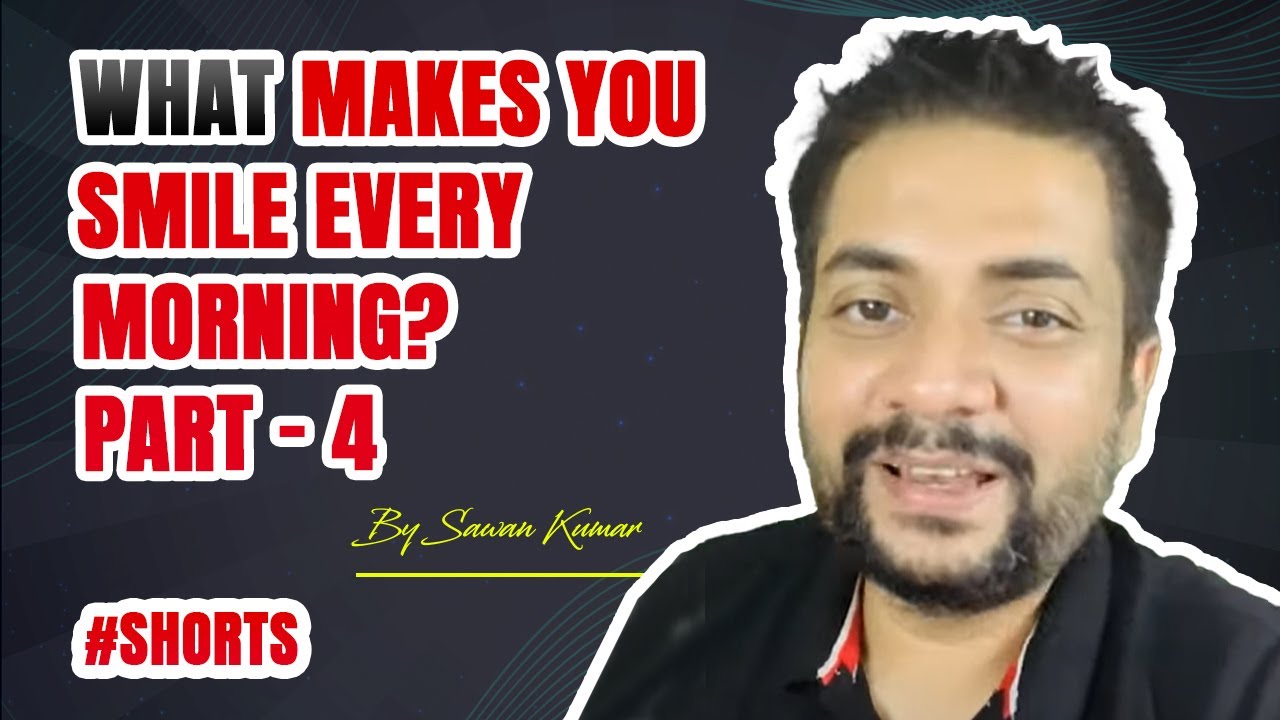 What makes you Smile every Morning? | Part – 4 | By Sawan Kumar #shorts