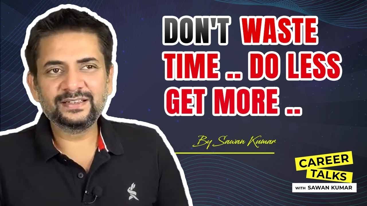 Don’t waste Time | Do less get more | Career Talks with Sawan Kumar